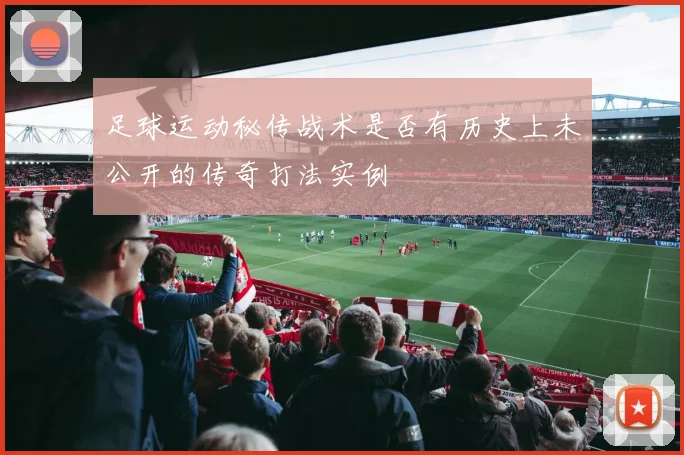 足球运动秘传战术是否有历史上未公开的传奇打法实例