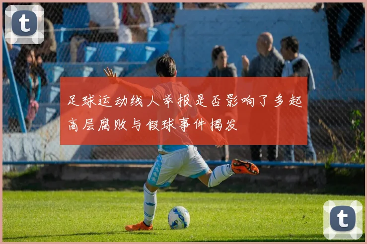 足球运动线人举报是否影响了多起高层腐败与假球事件揭发